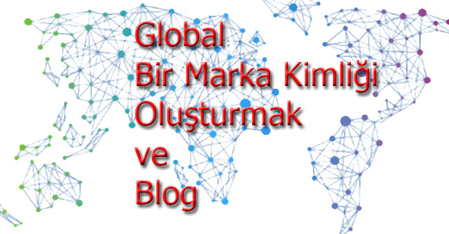 Global Bir Marka Kimliği Oluşturmak ve Blog