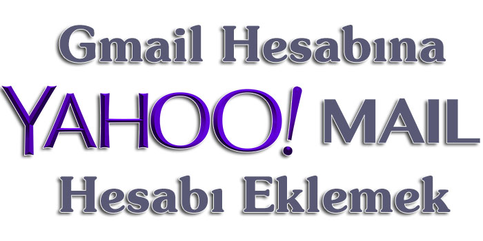 Gmail Hesabına Yahoo Hesabı Eklemek