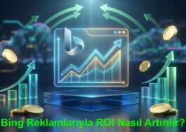 Bing Reklamlarıyla ROI Nasıl Artırılır?