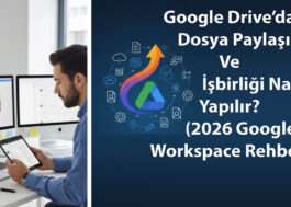 Drive’da Dosya Paylaşımı ve İşbirliği Nasıl Yapılır? (2026 Google Workspace Rehberi)