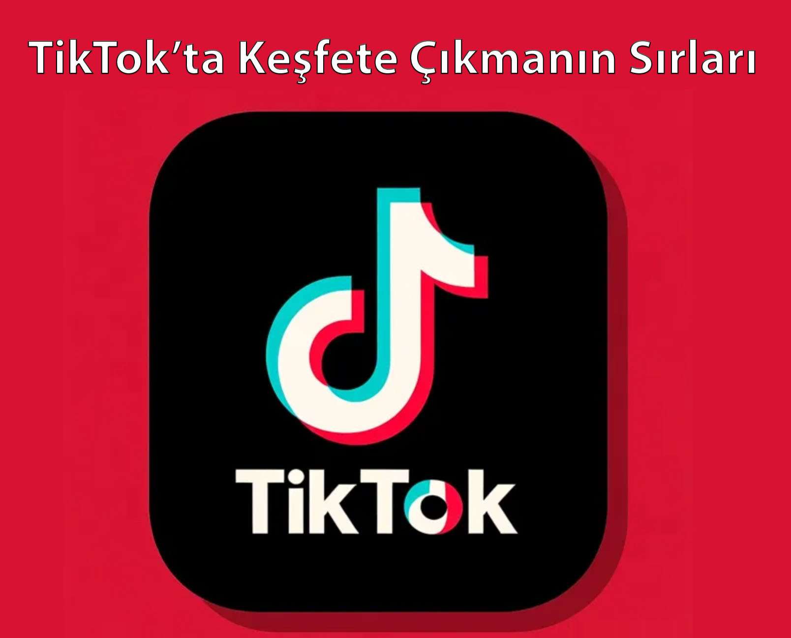 TikTok’ta Keşfete Çıkmanın Sırları