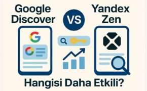 Google Discover vs Yandex Zen, Hangisi Daha Etkili?